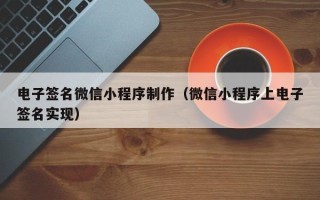 株洲电子签名微信小程序制作（微信小程序上电子签名实现）