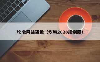 株洲坎墩网站建设（坎墩2020规划图）