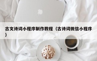 株洲古文诗词小程序制作教程（古诗词微信小程序）